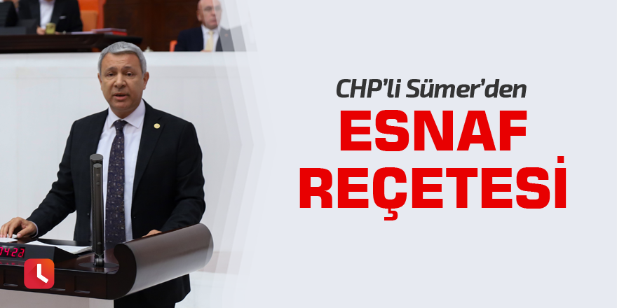 CHP’li Sümer’den Esnaf Reçetesi