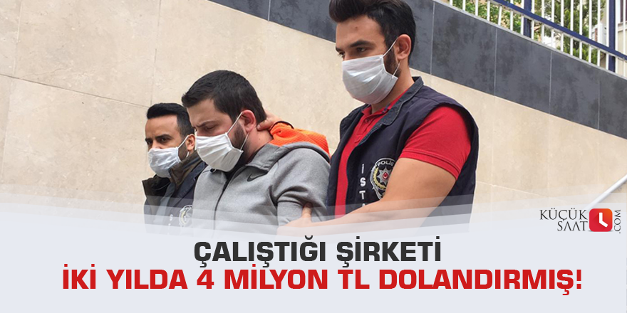 Çalıştığı şirketi iki yılda 4 milyon TL dolandırmış!