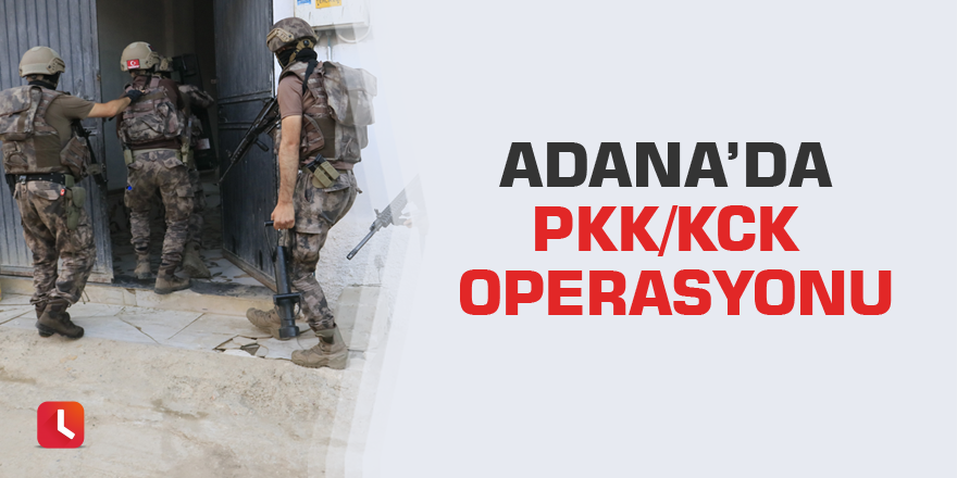 Adana’da PKK/KCK operasyonu