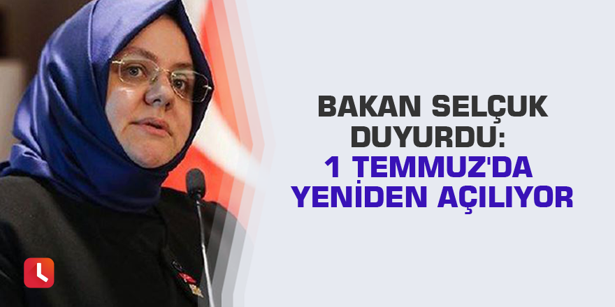 Bakan Selçuk duyurdu: 1 Temmuz'da yeniden açılıyor