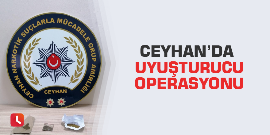 Ceyhan’da uyuşturucu operasyonu