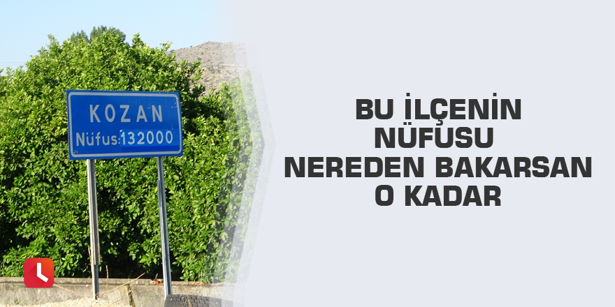 Bu ilçenin nüfusu nereden bakarsan o kadar