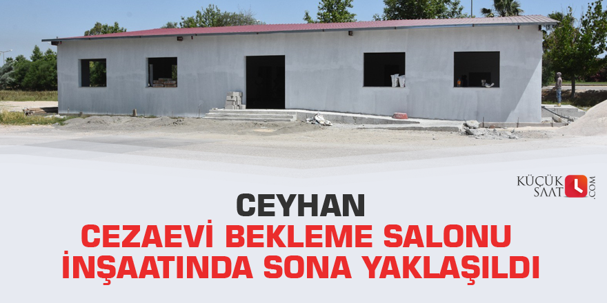 Ceyhan Cezaevi bekleme salonu inşaatında sona yaklaşıldı