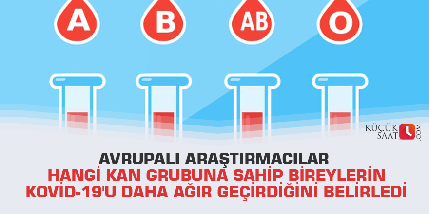 Avrupalı araştırmacılar hangi kan grubuna sahip bireylerin Kovid-19'u daha ağır geçirdiğini belirledi