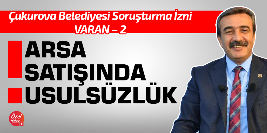 Çukurova Belediyesi soruşturma izni varan – 2: Arsa satışında usulsüzlük