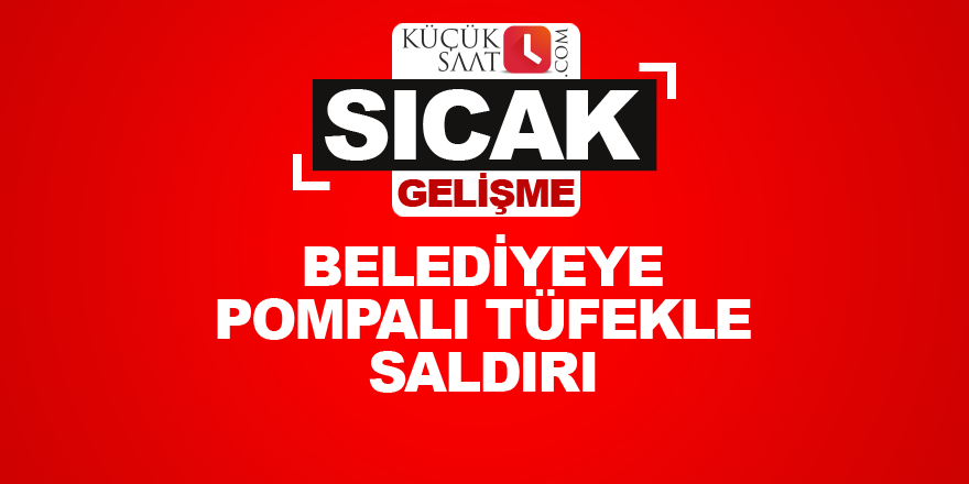 Belediyeye pompalı tüfekle saldırı