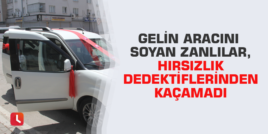 Gelin aracını soyan zanlılar, hırsızlık dedektiflerinden kaçamadı