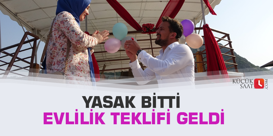 Yasak bitti evlilik teklifi geldi