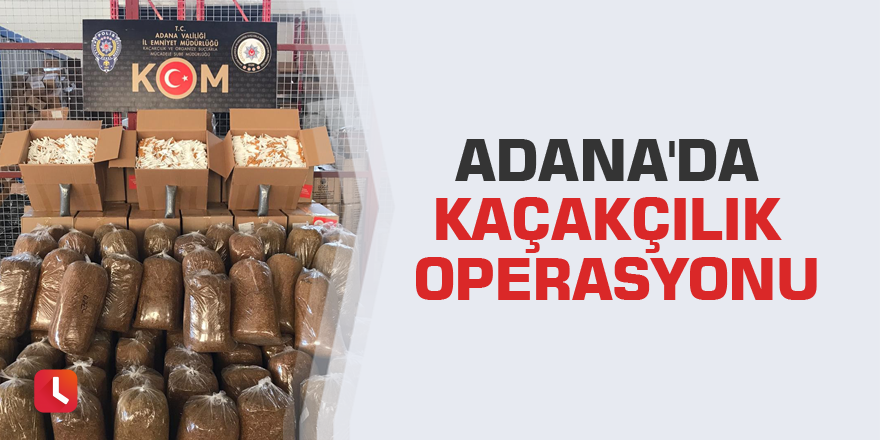 Adana'da kaçakçılık operasyonu