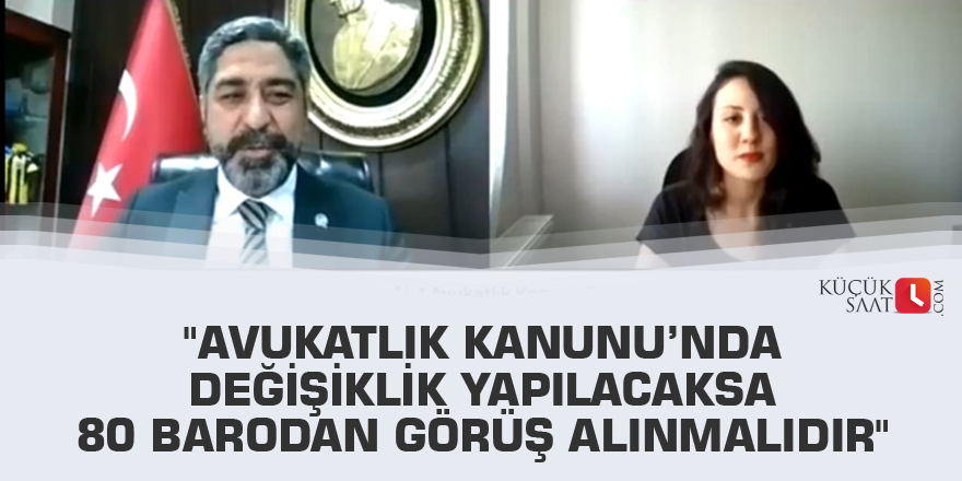 "Avukatlık Kanunu’nda değişiklik yapılacaksa 80 barodan görüş alınmalıdır"