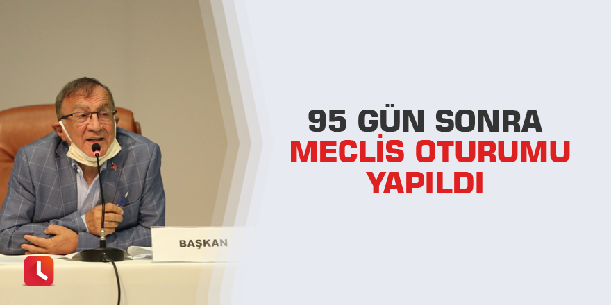 95 gün sonra meclis oturumu yapıldı