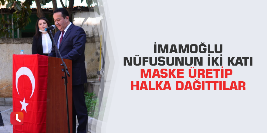 İmamoğlu nüfusunun iki katı maske üretip halka dağıttılar