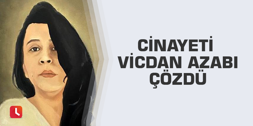 Cinayeti vicdan azabı çözdü