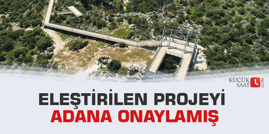 Eleştirilen projeyi Adana onaylamış