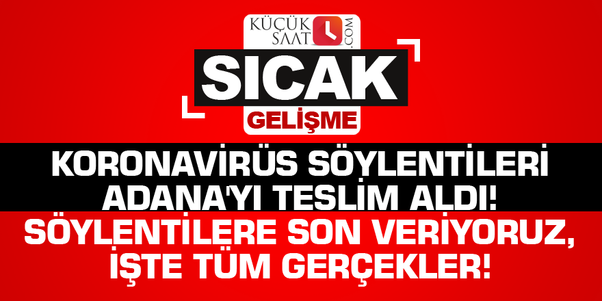 Koronavirüs söylentileri Adana'yı teslim aldı! Söylentilere son veriyoruz, işte tüm gerçekler!