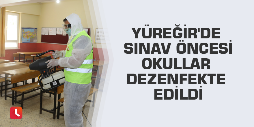 Yüreğir'de sınav öncesi okullar dezenfekte edildi