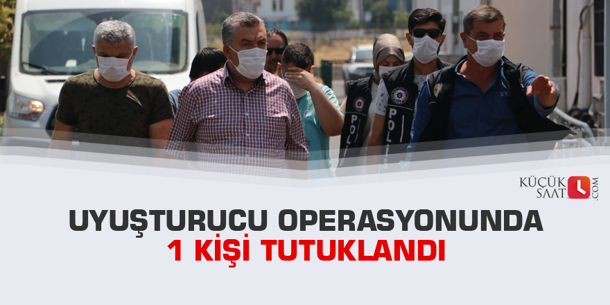 Uyuşturucu operasyonunda 1 kişi tutuklandı