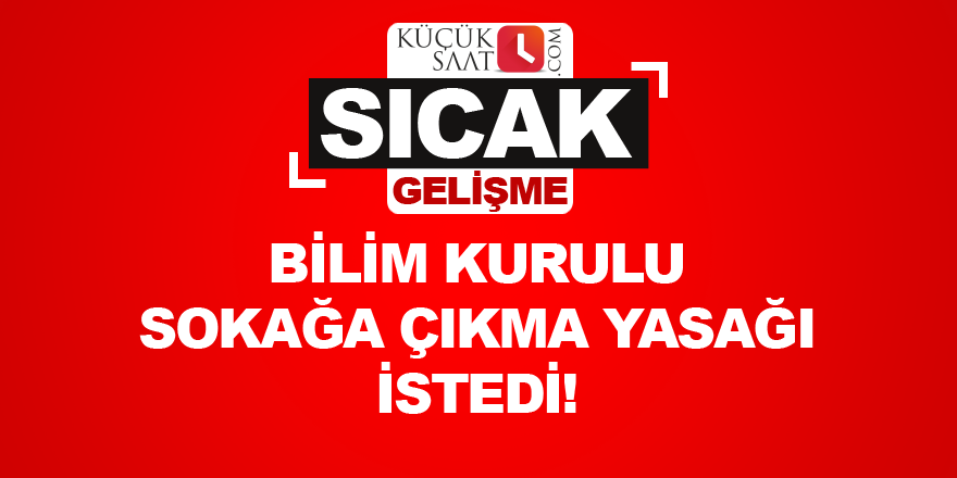 Bilim Kurulu sokağa çıkma yasağı istedi!