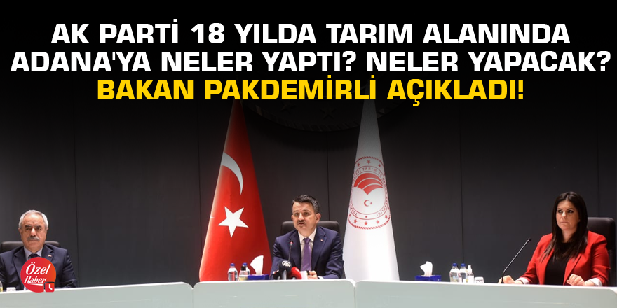 AK Parti 18 yılda tarım alanında Adana'ya neler yaptı? Neler Yapacak? Bakan Pakdemirli açıkladı!