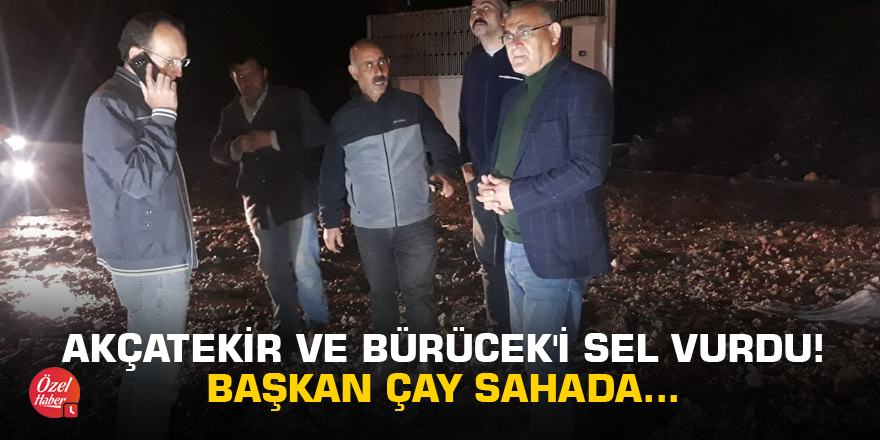 Akçatekir ve Bürücek'i sel vurdu! Başkan Çay sahada...