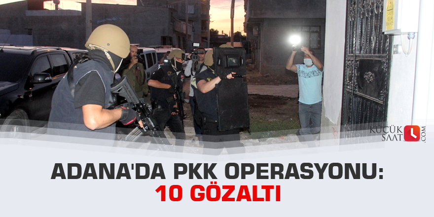 Adana'da PKK operasyonu: 10 gözaltı