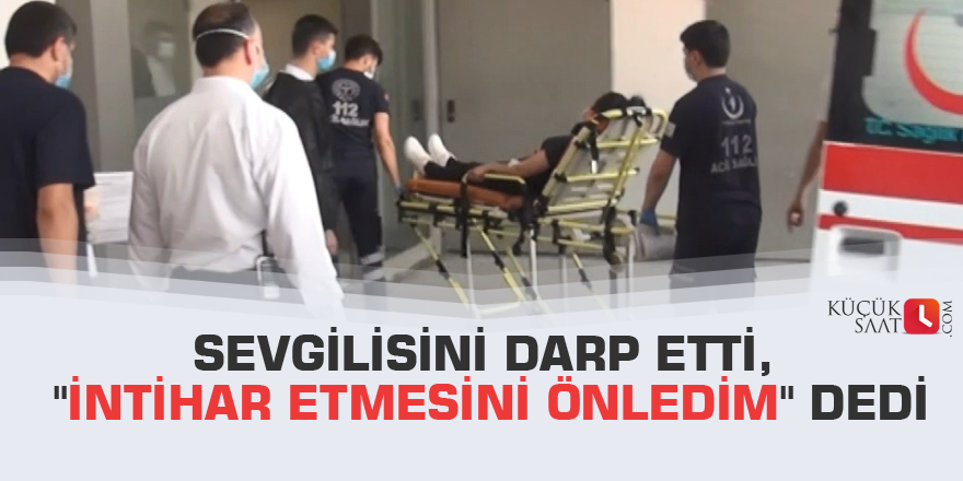 Sevgilisini darp etti, "intihar etmesini önledim" dedi