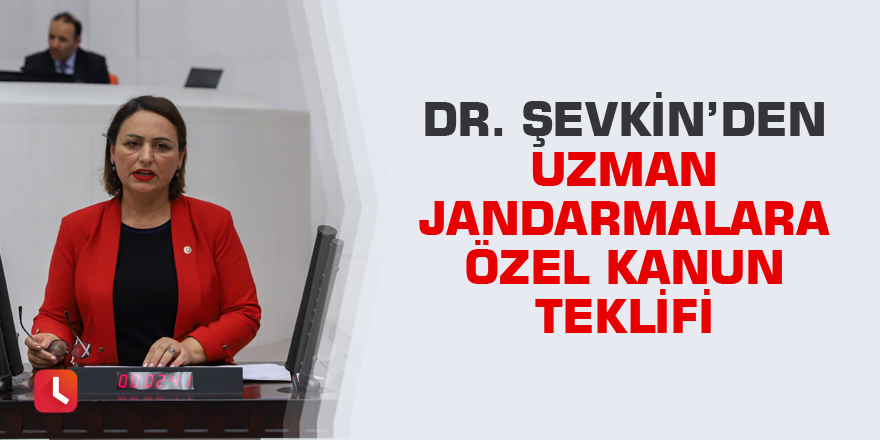 Dr. Şevkin’den uzman jandarmalara özel kanun teklifi