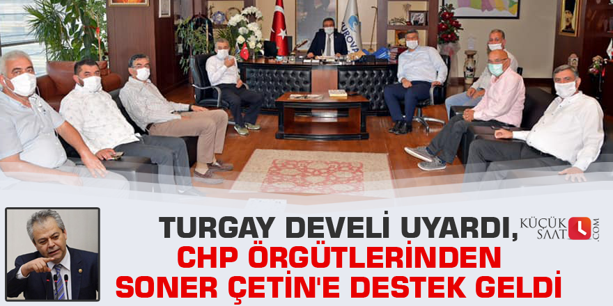 Turgay Develi uyardı, CHP örgütlerinden Soner Çetin'e destek geldi