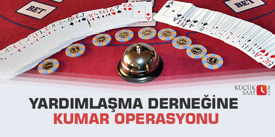 Yardımlaşma derneğine kumar operasyonu