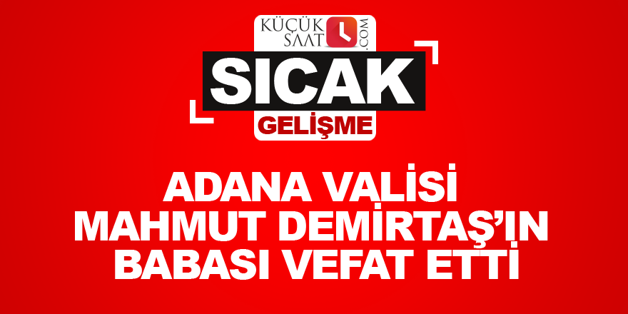 Adana Valisi Mahmut Demirtaş’ın babası vefat etti