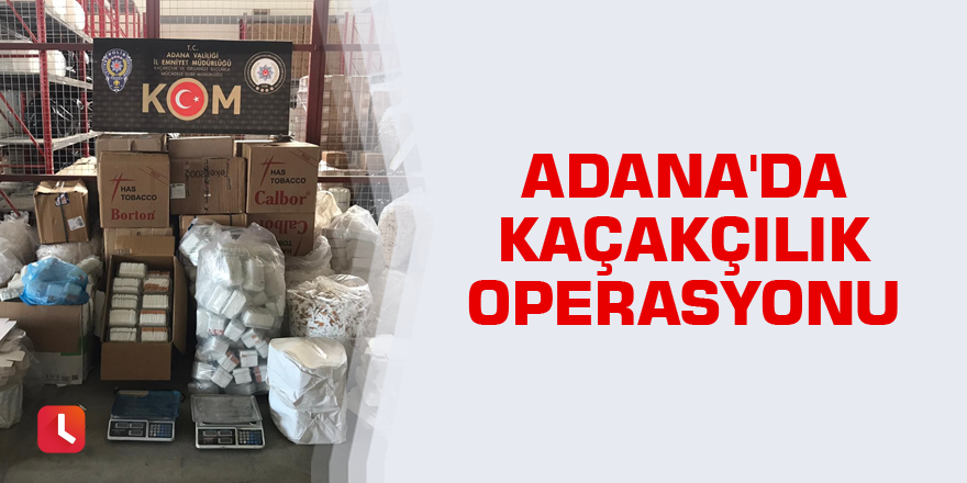 Adana'da kaçakçılık operasyonu