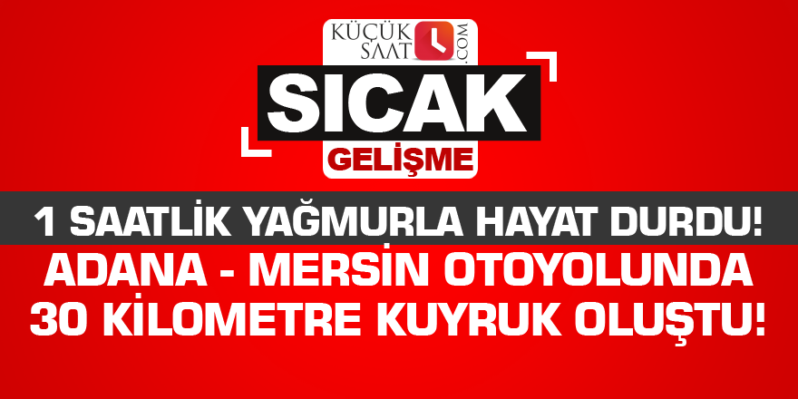 Adana - Mersin otoyolunda 30 kilometre kuyruk oluştu!