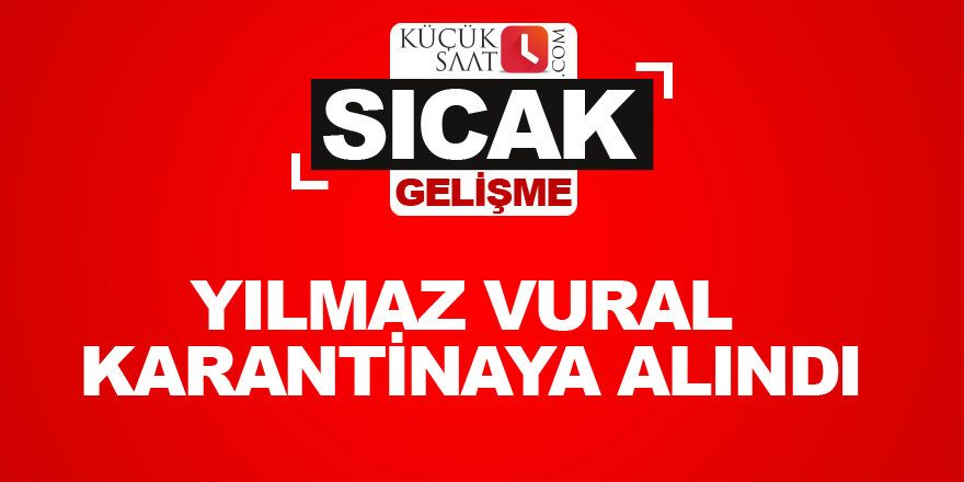 Yılmaz Vural karantinaya alındı