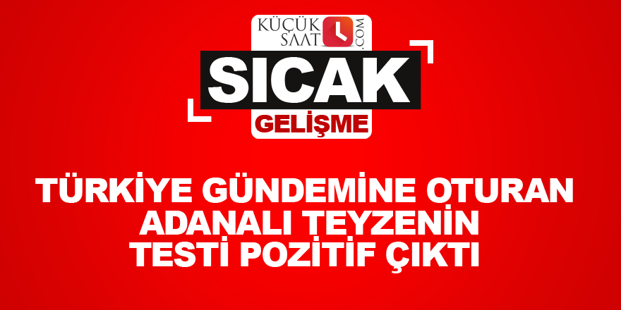 Türkiye gündemine oturan Adanalı teyzenin testi pozitif çıktı