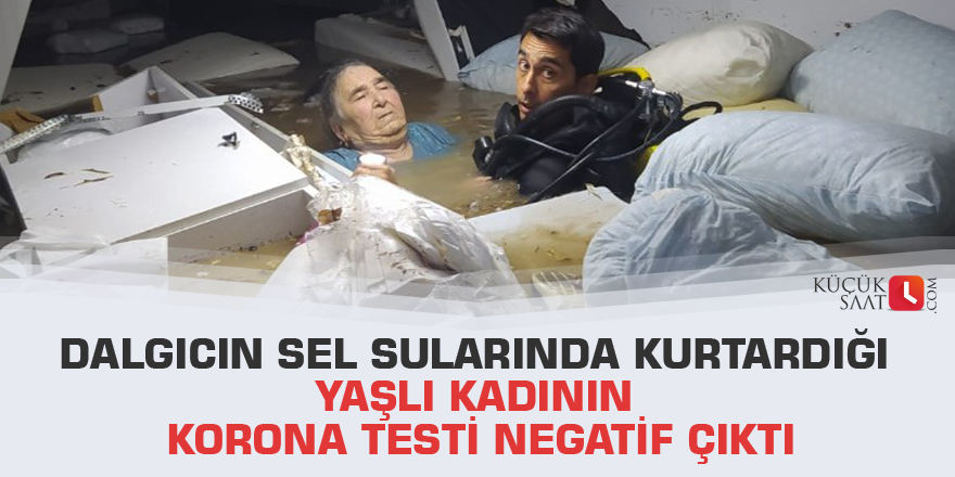 Dalgıcın sel sularında kurtardığı yaşlı kadının korona testi negatif çıktı