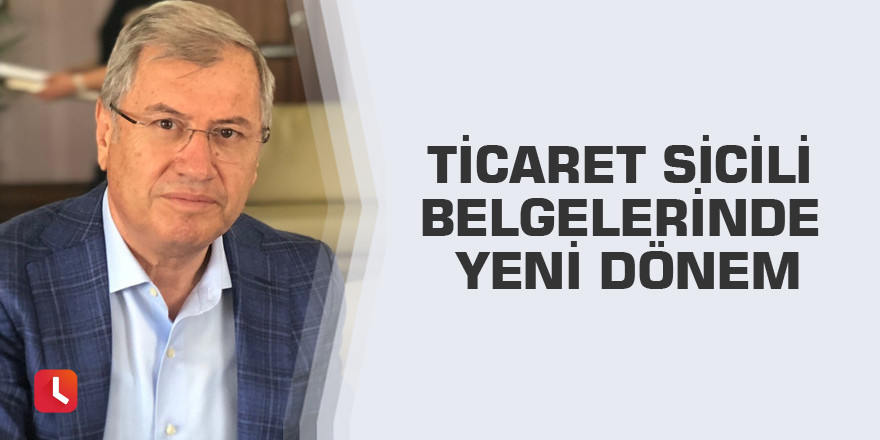 Ticaret sicili belgelerinde yeni dönem