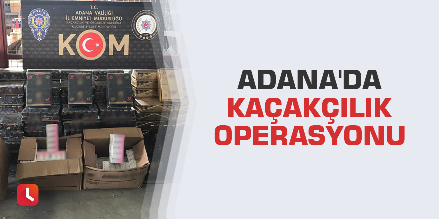 Adana'da kaçakçılık operasyonu