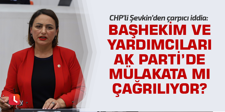 “Başhekim ve yardımcıları AK Parti’de mülakata mı çağrılıyor?”