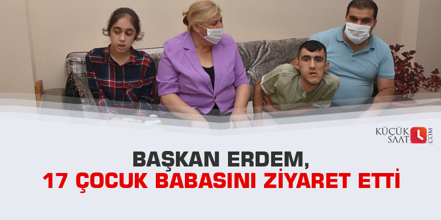 Başkan Erdem, 17 çocuk babasını ziyaret etti