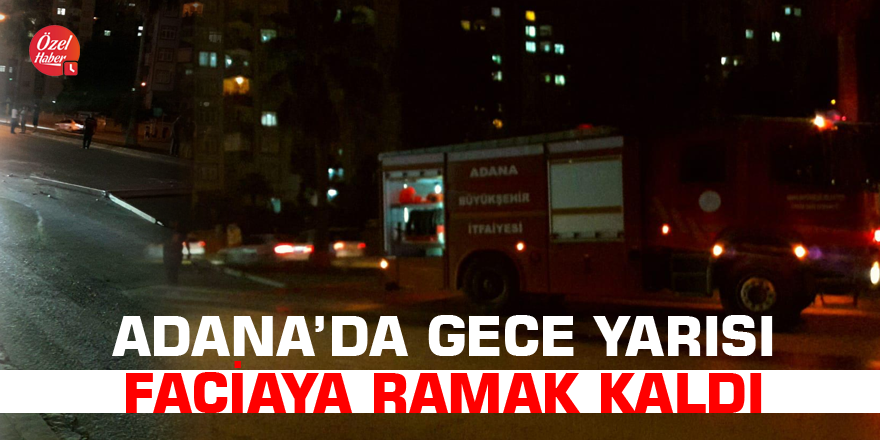 Adana’da gece yarısı faciaya ramak kaldı