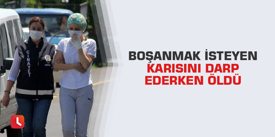 Boşanmak isteyen karısını darp ederken öldü