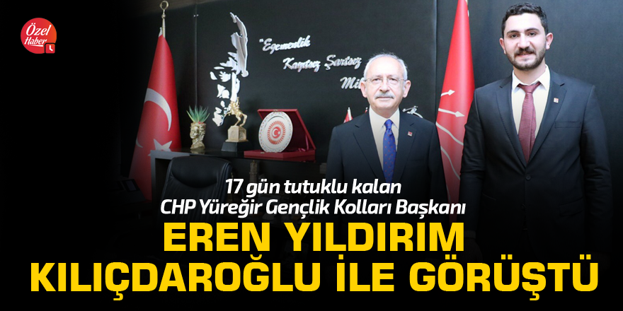 17 gün tutuklu kalan CHP Yüreğir Gençlik Kolları Başkanı Kılıçdaroğlu ile görüştü