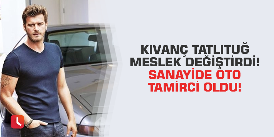 Kıvanç Tatlıtuğ meslek değiştirdi! Sanayide oto tamirci oldu!