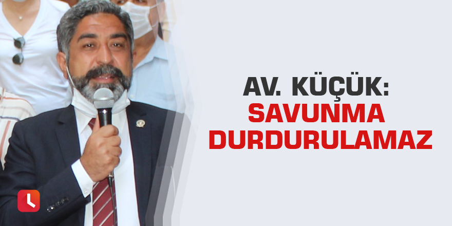 Av. Küçük: Savunma durdurulamaz