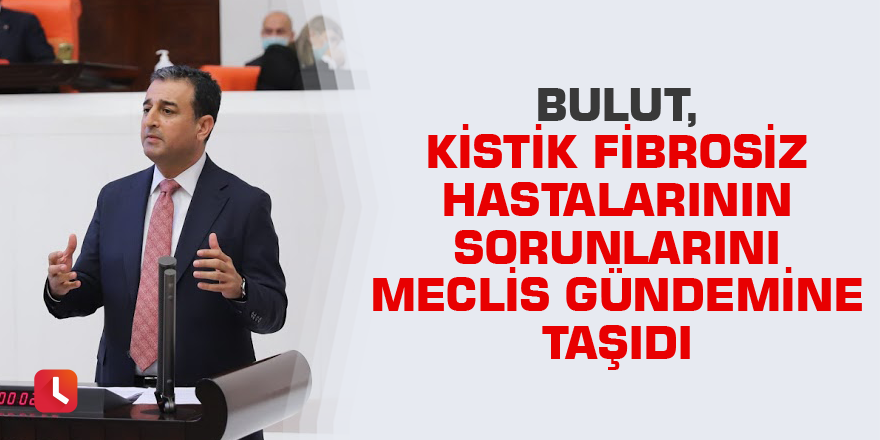 Bulut, kistik fibrosiz hastalarının sorunlarını Meclis gündemine taşıdı