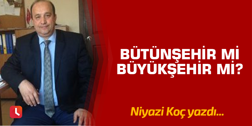 Bütünşehir mi  Büyükşehir mi?