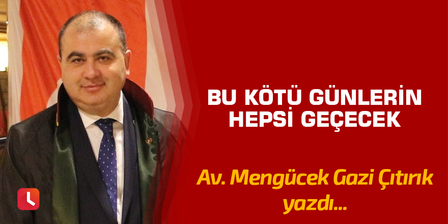 Bu kötü günlerin hepsi geçecek