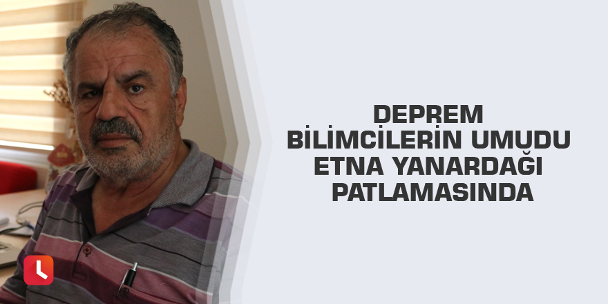 Deprem bilimcilerin umudu Etna Yanardağı patlamasında