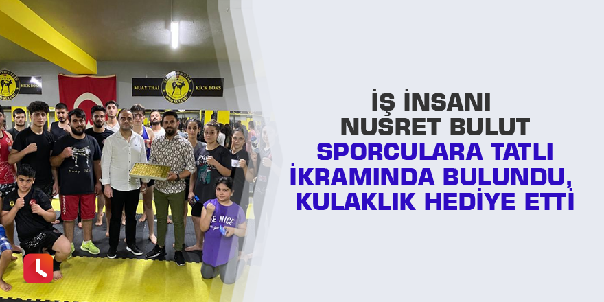 İş insanı Nusret Bulut sporculara tatlı ikramında bulundu, kulaklık hediye etti