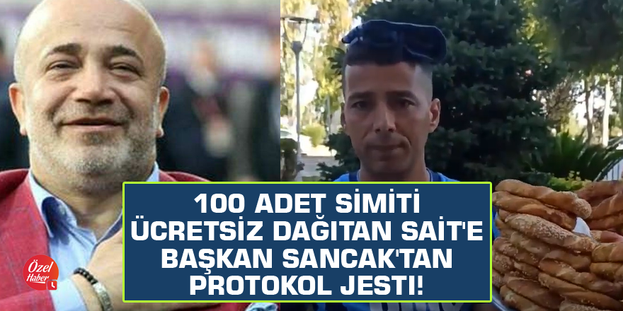 100 adet simiti ücretsiz dağıtan Sait'e Başkan Sancak'tan protokol jesti!